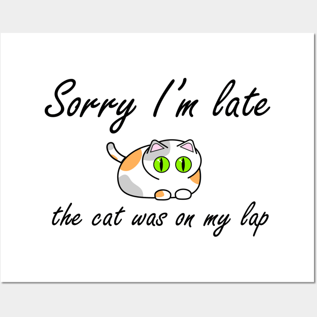 Sorry I'm Late. The cat was on my lap Wall Art by Ahhhvocadoh